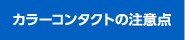 カラーコンタクトの注意点
