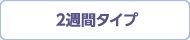 2週間タイプ
